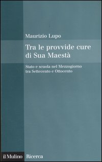 Tra le provvide cure di Sua Maestà. Stato e scuola nel Mezzogiorno tra Settecento e Ottocento Scarica PDF EPUB
