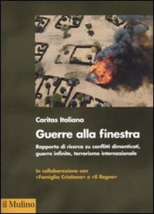 Guerra alla finestra. Rapporto di ricerca su conflitti dimenticati, guerre infinite, terrorismo internazionale.pdf