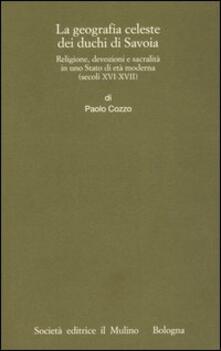 Geografia celeste dei duchi di Savoia. Religione, devozioni e sacralità in uno Stato di età moderna (secoli XVI-XVII).pdf