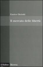 Libro Il mercato delle libertà. L'incompatibilità tra proprietà privata e diritti Enrico Diciotti