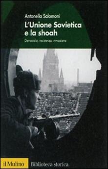 L Unione Sovietica e la Shoah. Genocidio, resistenza, rimozione.pdf
