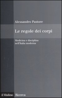 Le regole dei corpi. Medicina e disciplina nell'Italia moderna