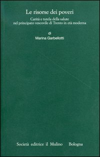 Le risorse dei poveri. Carità e tutela della salute nel principato vescovile di Trento in età moderna Scarica PDF EPUB
