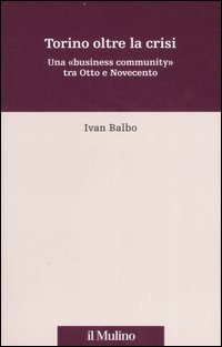 Torino oltre la crisi. Una «business community» tra Otto e Novecento Scarica PDF EPUB
