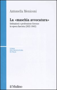 La «maschia avvocatura». Istituzioni e professione forense in epoca fascista (1922-1943)