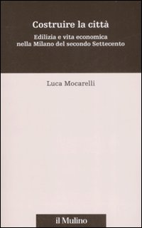 Costruire la città. Edilizia e vita economica nella Milano del secondo Settecento Scarica PDF EPUB
