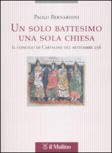 Un solo battesimo una sola Chiesa. Il concilio di Cartagine del settembre 256.pdf