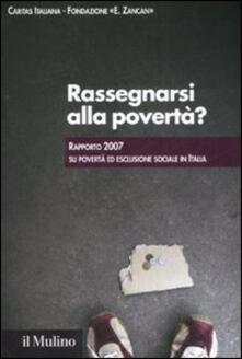 Rassegnarsi alla povertà? Rapporto 2007 su povertà ed esclusione sociale in Italia.pdf
