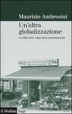 Libro Un' altra globalizzazione. La sfida delle migrazioni transnazionali Maurizio Ambrosini