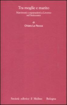 Tra moglie e marito. Matrimoni e separazioni a Livorno nel Settecento.pdf
