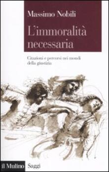 L immoralità necessaria. Citazioni e percorsi nei mondi della giustizia.pdf