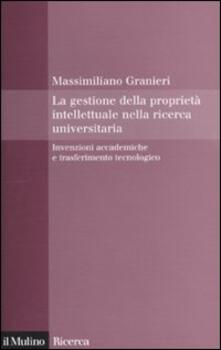 La gestione della proprietà intellettuale nella ricerca universitaria. Invenzioni accademiche e trasferimento tecnologico.pdf
