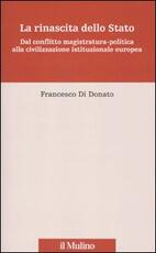 Libro La rinascita dello Stato. Dal conflitto magistratura-politica alla civilizzazione istituzionale europea Francesco Di Donato