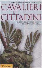 Libro Cavalieri e cittadini. Guerra, conflitti e società nell'Italia comunale Jean-Claude Maire Vigueur