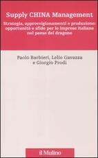 Libro Supply China management. Strategia, approvvigionamenti e produzione: opportunità e sfide per le imprese italiane nel paese del dragone Paolo Barbieri Lelio Gavazza Giorgio Prodi