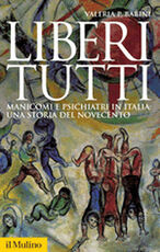 Libro Liberi tutti. Manicomi e psichiatri in Italia: una storia del Novecento Valeria P. Babini