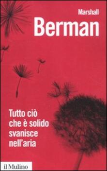 Tutto ciò che è solido svanisce nellaria. Lesperienza della modernità.pdf