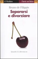 Libro Separarsi e divorziare. Quando il sì diventa no Bruno De Filippis
