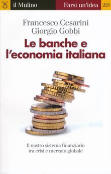Le banche e leconomia italiana. Il nostro sistema finanziario tra crisi e mercato globale.pdf