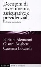 Libro Decisioni di investimento, assicurative e previdenziali. Tra finanza e psicologia Barbara Alemanni Gianni Brighetti Caterina Lucarelli