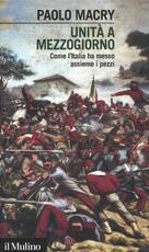 Libro Unità a Mezzogiorno. Come l'Italia ha messo assieme i pezzi Paolo Macry
