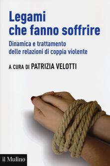 Legami che fanno soffrire. Dinamica e trattamento delle relazioni di coppia violente.pdf