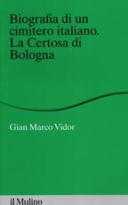 Libro Biografia di un cimitero italiano. La Certosa di Bologna G. Marco Vidor