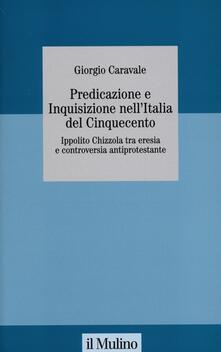 Predicazione e inquisizione nellItalia del Cinquecento. Ippolito Chizzola tra eresia e controversia antiprotestante.pdf