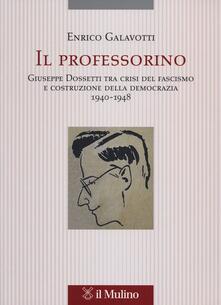 Il professorino. Giuseppe Dossetti tra crisi del fascismo e costruzione della democrazia 1940-1948.pdf