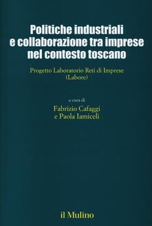 Politiche industriali e collaborazioni tra imprese nel contesto toscano. Progetto Laboratorio Reti di Imprese (Labore).pdf