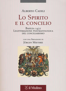 Lo Spirito e il concilio. Basilea 1432. Legittimazione pneumatologica del conciliarismo.pdf