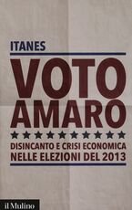 Libro Voto amaro. Disincanto e crisi economica nelle elezioni del 2013