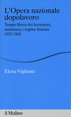 Libro L' Opera nazionale dopolavoro. Tempo libero dei lavoratori, assistenza e regime fascista, 1925-1943 Elena Vigilante