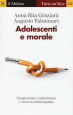 Libro Adolescenti e morale. Trasgressione, conformismo e valori in un'età inquieta Anna Rita Graziani Augusto Palmonari