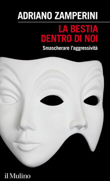 La bestia dentro di noi. Smascherare laggressività.pdf