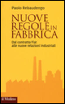 Nuove regole in fabbrica. Dal contratto Fiat alle nuove relazioni industriali.pdf
