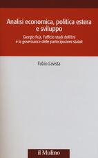 Libro Analisi economica, politica estera e sviluppo. Giorgio Fuà, l'ufficio studi dell'Eni e la governance delle partecipazioni statali Fabio Lavista