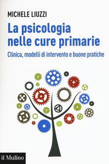 La psicologia nelle cure primarie. Clinica, modelli di intervento e buone pratiche.pdf