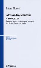Libro Alessandro Manzoni «avvocato». La causa contro Le Monnier e le origini del diritto d'autore in Italia Laura Moscati