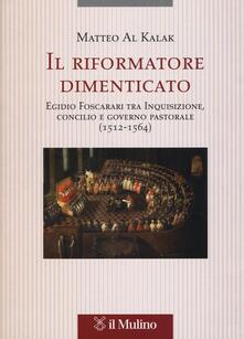 Il riformatore dimenticato. Egidio Foscarari tra Inquisizione, Concilio e governo pastorale (1512-1564).pdf