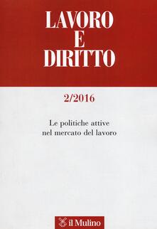 Lavoro e diritto (2016). Vol. 2: Le politiche attive nel mercato del lavoro..pdf