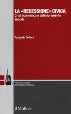 Libro La «recessione» civica. Crisi economica e deterioramento sociale Pasquale Colloca