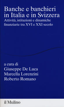 Banche e banchieri in Italia e in Svizzera. Attività, istituzioni e dinamiche finanziarie tra XVI e XXI secolo.pdf