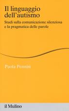 Libro Il linguaggio dell'autismo. Studi sulla comunicazione silenziosa e la pragmatica delle parole Paola Pennisi
