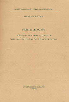 I papi e le acque. Bonifiche, peschiere e comunità nelle paludi pontine dal XVI al XVII secolo.pdf