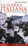 Libro La guerra italiana. Partire, raccontare, tornare 1914-18 Marco Mondini