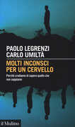 Libro Molti inconsci per un cervello. Perché crediamo di sapere quello che non sappiamo Paolo Legrenzi Carlo Umiltà