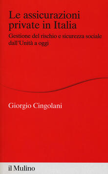 Le assicurazioni private in Italia. Gestione del rischio e sicurezza sociale dallUnità a oggi.pdf