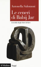 Libro Le ceneri di Babij Jar. L'eccidio degli ebrei di Kiev Antonella Salomoni