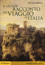Libro Il grande racconto del viaggio in Italia. Itinerari di ieri per viaggiatori di oggi Attilio Brilli